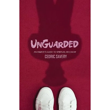 Unguarded: An Inmates Guide to Spiritual Recovery