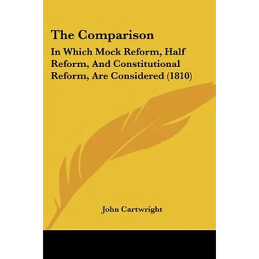 The Comparison: In Which Mock Reform, Half Reform, And Constitutional Reform, Are Considered (1810)