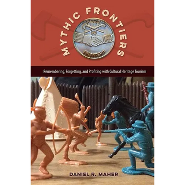 Mythic Frontiers: Remembering, Forgetting, and Profiting with Cultural Heritage Tourism