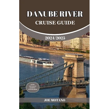 Danube River Cruise Guide 2024/2025: Discover Europe Most Enchanting and Historic Rich Regions, Explore Culture, Nature, and Activities.