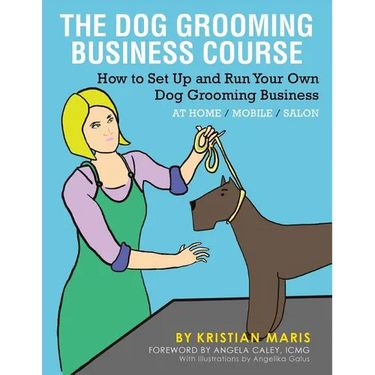 The Dog Grooming Business Course: How to set up and run your own dog grooming business. At Home. Mobile. Salon.