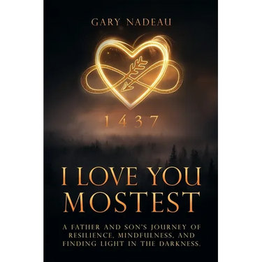 I Love You Mostest: A Father and Son's Journey of Resilience, Mindfulness, and Finding Light in the Darkness.
