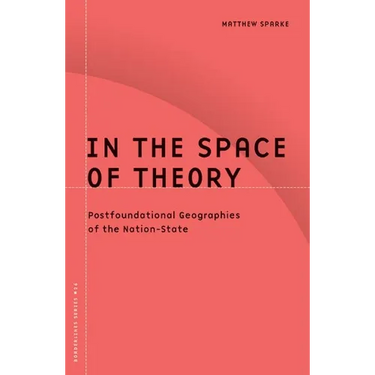 In the Space of Theory: Postfoundational Geographies of the Nation-State Volume 26