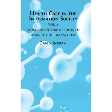 Health Care in the Information Society Vol. 1: From Adventure of ideas to Programme for Reform