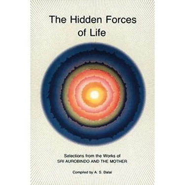 Hidden Forces of Life: Selections from the Works of Sri Aurobindo and the Mother