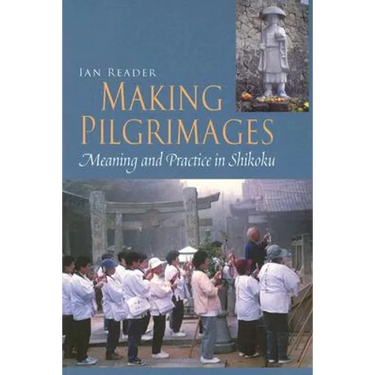 Making Pilgrimages: Meaning and Practice in Shikoku