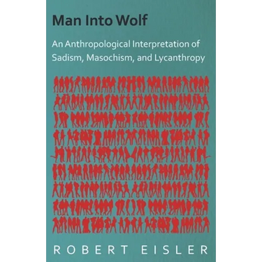 Man Into Wolf - An Anthropological Interpretation of Sadism, Masochism, and Lycanthropy