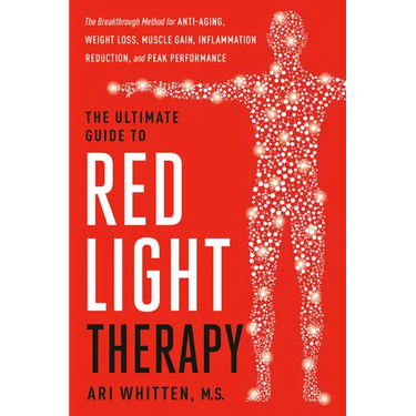 The Ultimate Guide to Red Light Therapy: Revised and Updated: The Breakthrough Solution for Anti-Aging, Weight Loss, Muscle Gain, Inflammation Reducti