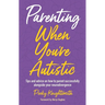 Parenting When You're Autistic: Tips and Advice on How to Parent Successfully Alongside Your Neurodivergence
