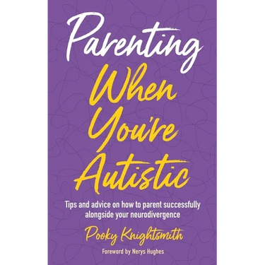 Parenting When You're Autistic: Tips and Advice on How to Parent Successfully Alongside Your Neurodivergence