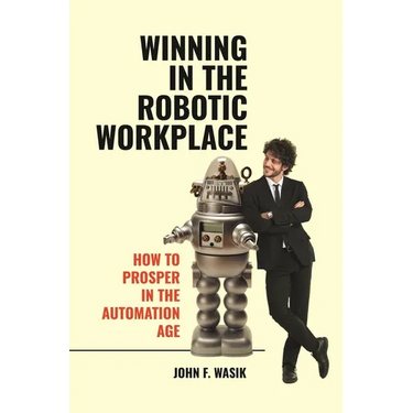 Winning in the Robotic Workplace: How to Prosper in the Automation Age