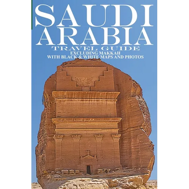 Saudi Arabia: Travel Guide (Not Including Makkah)