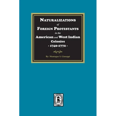 Naturalizations of Foreign Protestants in the American and West Indian Colonies, 1740-1772