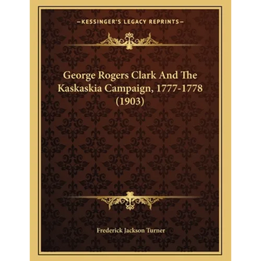 George Rogers Clark And The Kaskaskia Campaign, 1777-1778 (1903)
