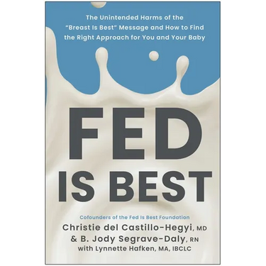 Fed Is Best: The Unintended Harms of the Breast Is Best Message and How to Find the Right Approach for You and Your Baby