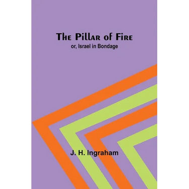The Pillar of Fire; or, Israel in Bondage