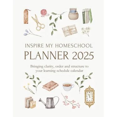 Inspire My Homeschool Planner 2025: Bringing clarity, order and structure to your learning schedule calendar