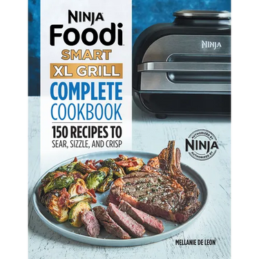 Ninja Foodi Smart XL Grill Complete Cookbook: 150 Recipes to Sear, Sizzle, and Crisp