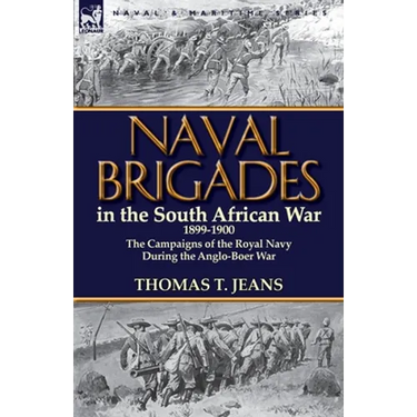 Naval Brigades in the South African War 1899-1900: The Campaigns of the Royal Navy During the Anglo-Boer War