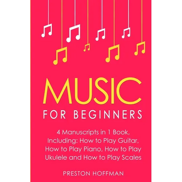 Music for Beginners: Bundle - The Only 4 Books You Need to Learn How to Play Music, Music Education and Music Instruction Today