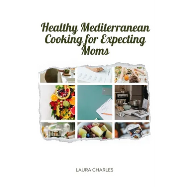 Healthy Mediterranean Cooking for Expecting Moms: Nourishing Recipes for a Balanced Pregnancy Diet