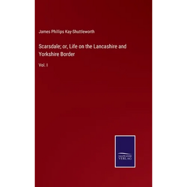Scarsdale; or, Life on the Lancashire and Yorkshire Border: Vol. I