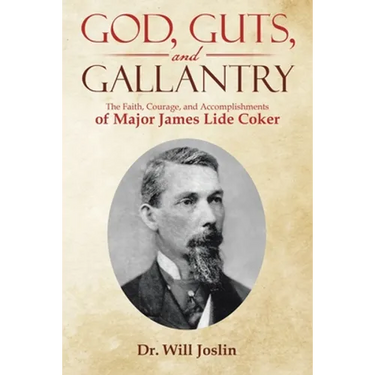 God, Guts, and Gallantry: The Faith, Courage, and Accomplishments of Major James Lide Coker