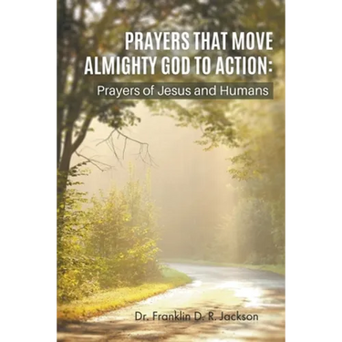 Prayers That Move Almighty God to Action: Prayers of Jesus and Humans
