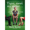 Tiger, Meet My Sister: And Other Things I Probably Shouldn't Have Said