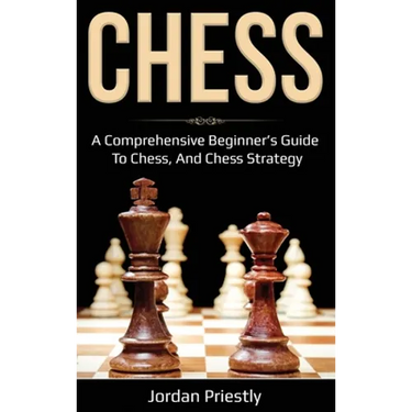 Chess: A Comprehensive Beginner's Guide to Chess, and Chess Strategy