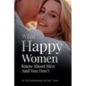 What Happy Women Know About Men And You Don't