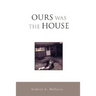 Ours Was the House