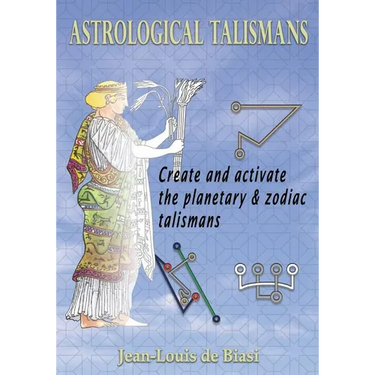Astrological Talismans: Create and Activate the Planetary and Zodiac Talismans