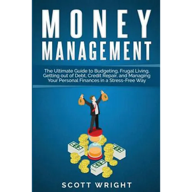 Money Management: The Ultimate Guide to Budgeting, Frugal Living, Getting out of Debt, Credit Repair, and Managing Your Personal Finances in a Stress-