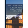Aunt Charlotte's Stories of Bible History for the Little Ones