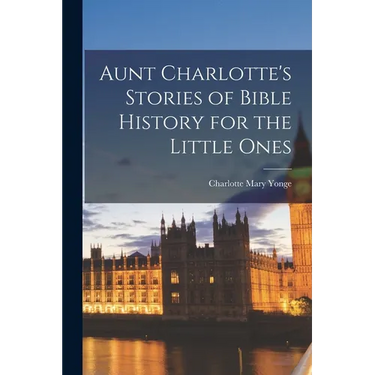 Aunt Charlotte's Stories of Bible History for the Little Ones