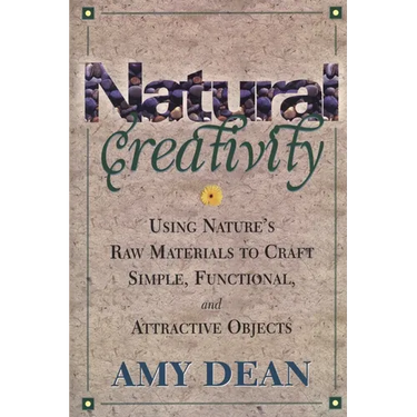 Natural Creativity: Exploring and Using Nature's Raw Material to Craft Simple, Functional, and Attractive Objects