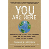 You Are Here: Exposing the Vital Link Between What We Do and What That Does to Our Planet