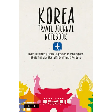 Korea Travel Journal Notebook: 16 Pages of Travel Tips & Useful Phrases Followed by 106 Blank & Lined Pages for Journaling & Sketching