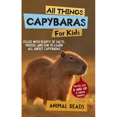 All Things Capybaras For Kids: Filled With Plenty of Facts, Photos, and Fun to Learn all About Capybaras