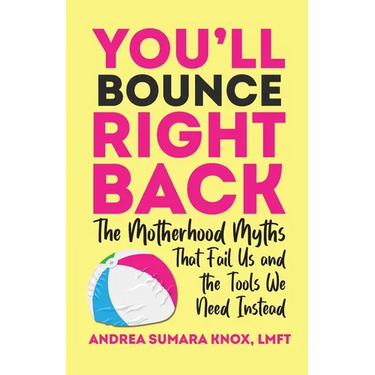 You'll Bounce Right Back: The Motherhood Myths That Fail Us and the Tools We Need Instead