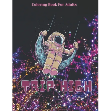 Trip High Coloring Book For Adults: The Stoner's Psychedelic Coloring With 30 Cool Images For Absolute Relaxation and Stress Relief