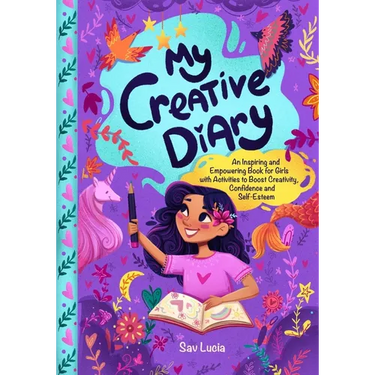 My Creative Diary: An Inspiring and Empowering Book for Girls with Activities to Boost Creativity, Confidence, and Self-Esteem