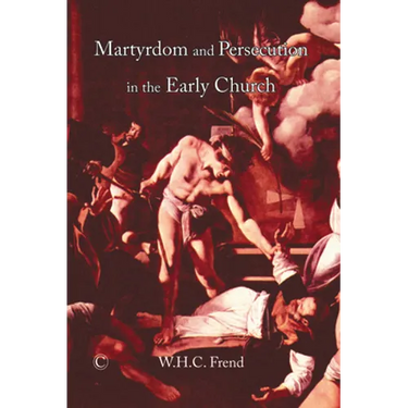 Martyrdom and Persecution in the Early Church