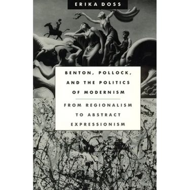 Benton, Pollock, and the Politics of Modernism: From Regionalism to Abstract Expressionism