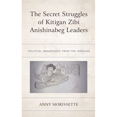 The Secret Struggles of Kitigan Zibi Anishinabeg Leaders: Political Resistance from the Margins
