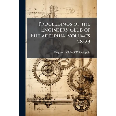 Proceedings of the Engineers' Club of Philadelphia, Volumes 28-29