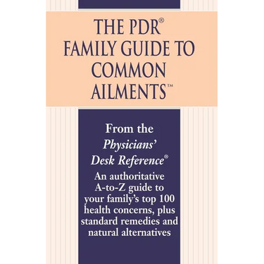The PDR Family Guide to Common Ailments: An Authoritative A-to-Z Guide to Your Family's Top 100 Health Concerns, Plus Standard Remedies and Natural Al