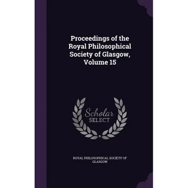 Proceedings of the Royal Philosophical Society of Glasgow, Volume 15