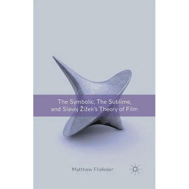 The Symbolic, the Sublime, and Slavoj Zizek's Theory of Film